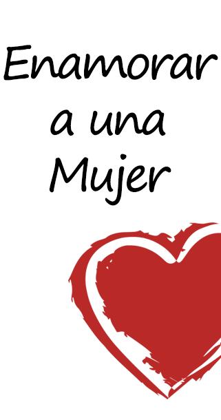 Como Enamorar a una Mujer, ligar con una Mujer.